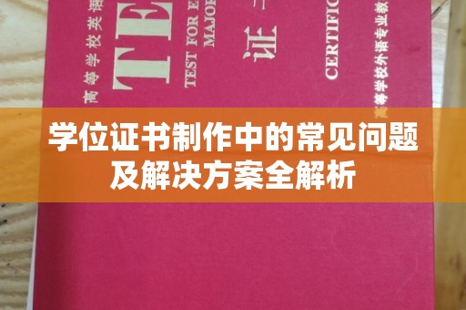 科右前旗学位证书制作中的常见问题及解决方案全解析