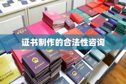 科右前旗证书制作的合法性咨询