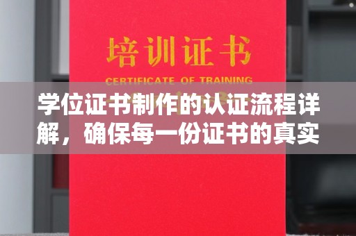 科右前旗学位证书制作的认证流程详解，确保每一份证书的真实性与权威性